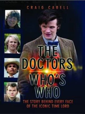 cover image of The Doctors Who's Who--The Story Behind Every Face of the Iconic Time Lord